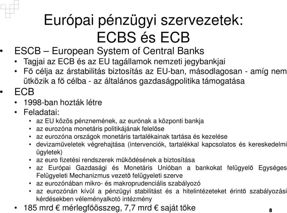 felelőse az eurozóna országok monetáris tartalékainak tartása és kezelése devizaműveletek végrehajtása (intervenciók, tartalékkal kapcsolatos és kereskedelmi ügyletek) az euro fizetési rendszerek