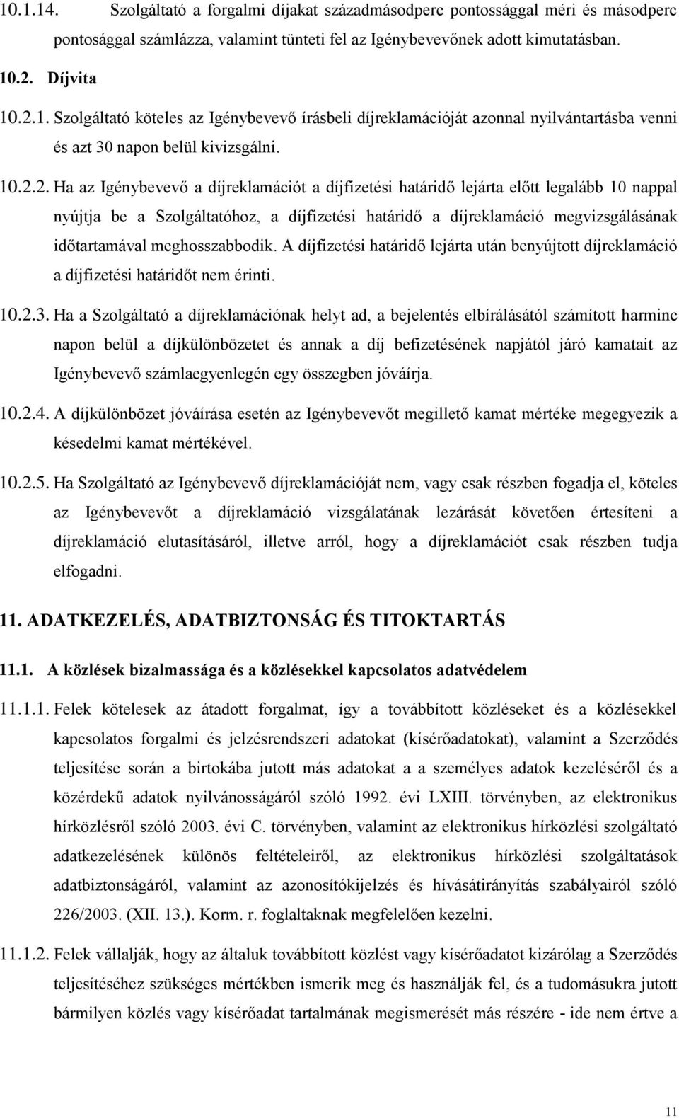 meghosszabbodik. A díjfizetési határidő lejárta után benyújtott díjreklamáció a díjfizetési határidőt nem érinti. 10.2.3.