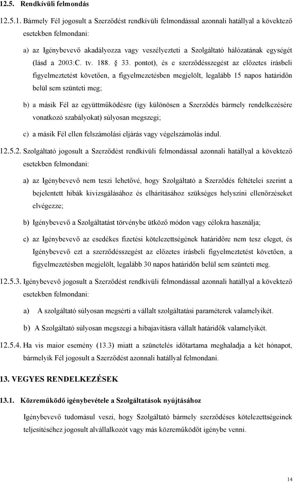 pontot), és e szerződésszegést az előzetes írásbeli figyelmeztetést követően, a figyelmezetésben megjelölt, legalább 15 napos határidőn belül sem szünteti meg; b) a másik Fél az együttműködésre (így