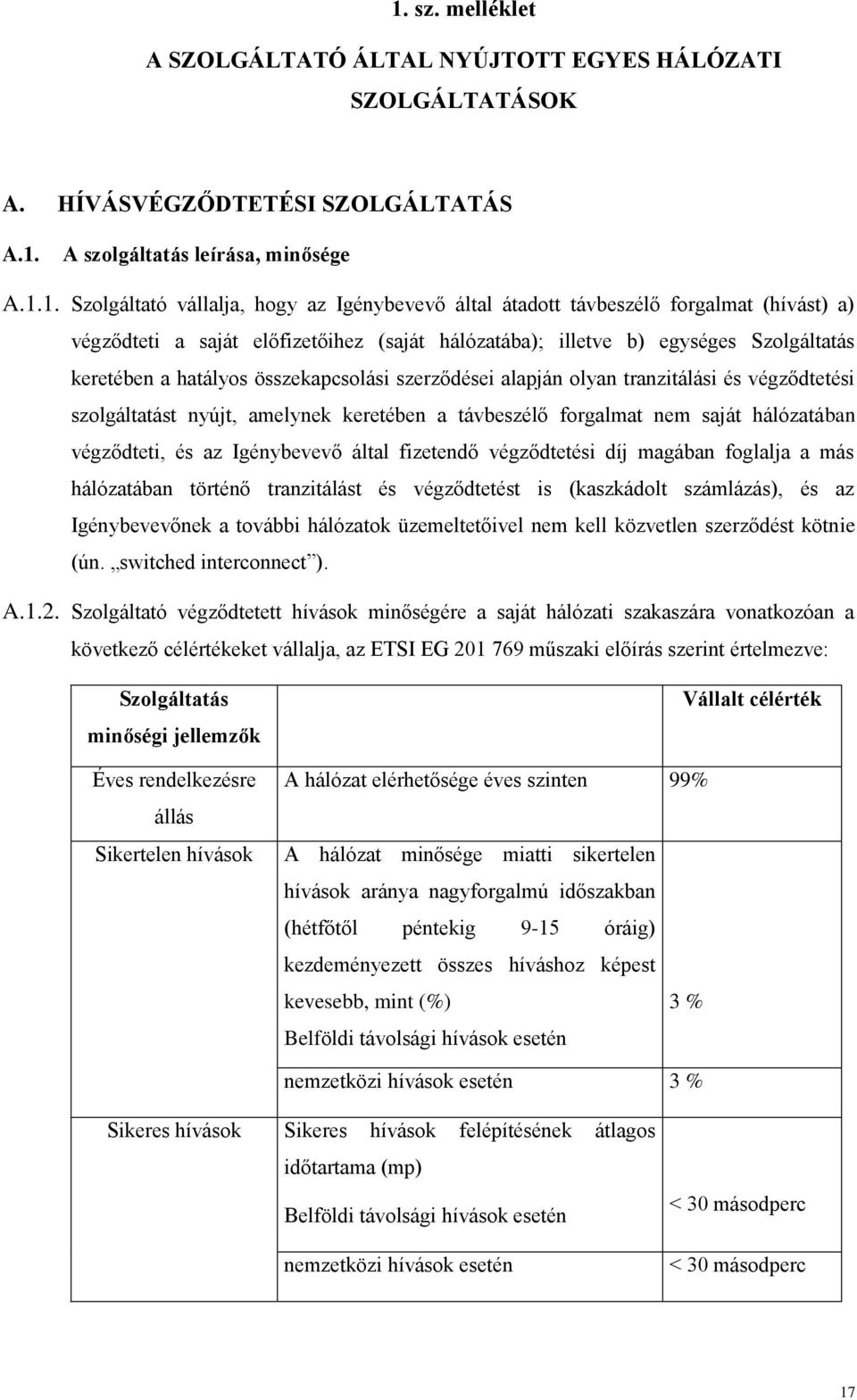 tranzitálási és végződtetési szolgáltatást nyújt, amelynek keretében a távbeszélő forgalmat nem saját hálózatában végződteti, és az Igénybevevő által fizetendő végződtetési díj magában foglalja a más