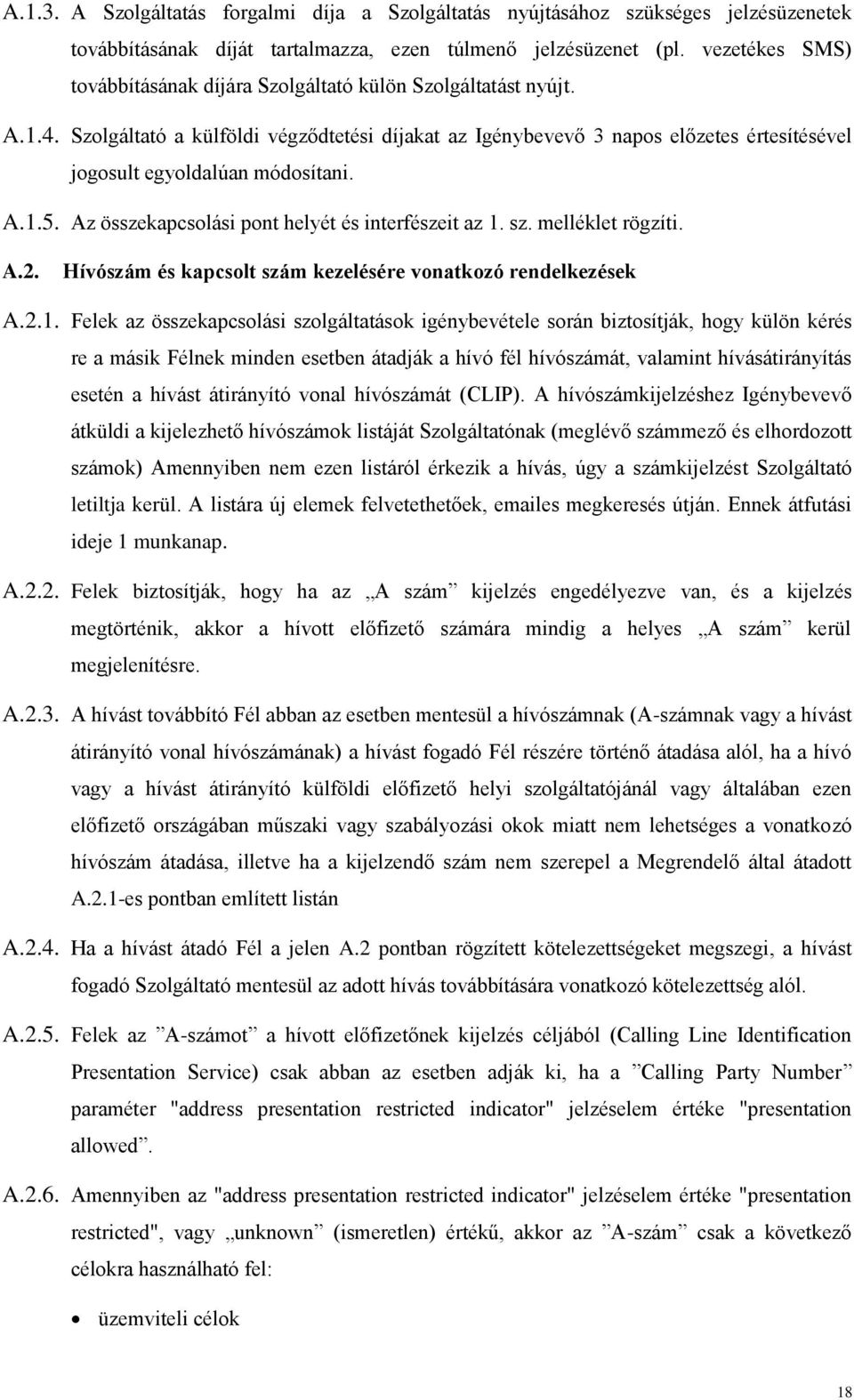 Szolgáltató a külföldi végződtetési díjakat az Igénybevevő 3 napos előzetes értesítésével jogosult egyoldalúan módosítani. A.1.5. Az összekapcsolási pont helyét és interfészeit az 1. sz.