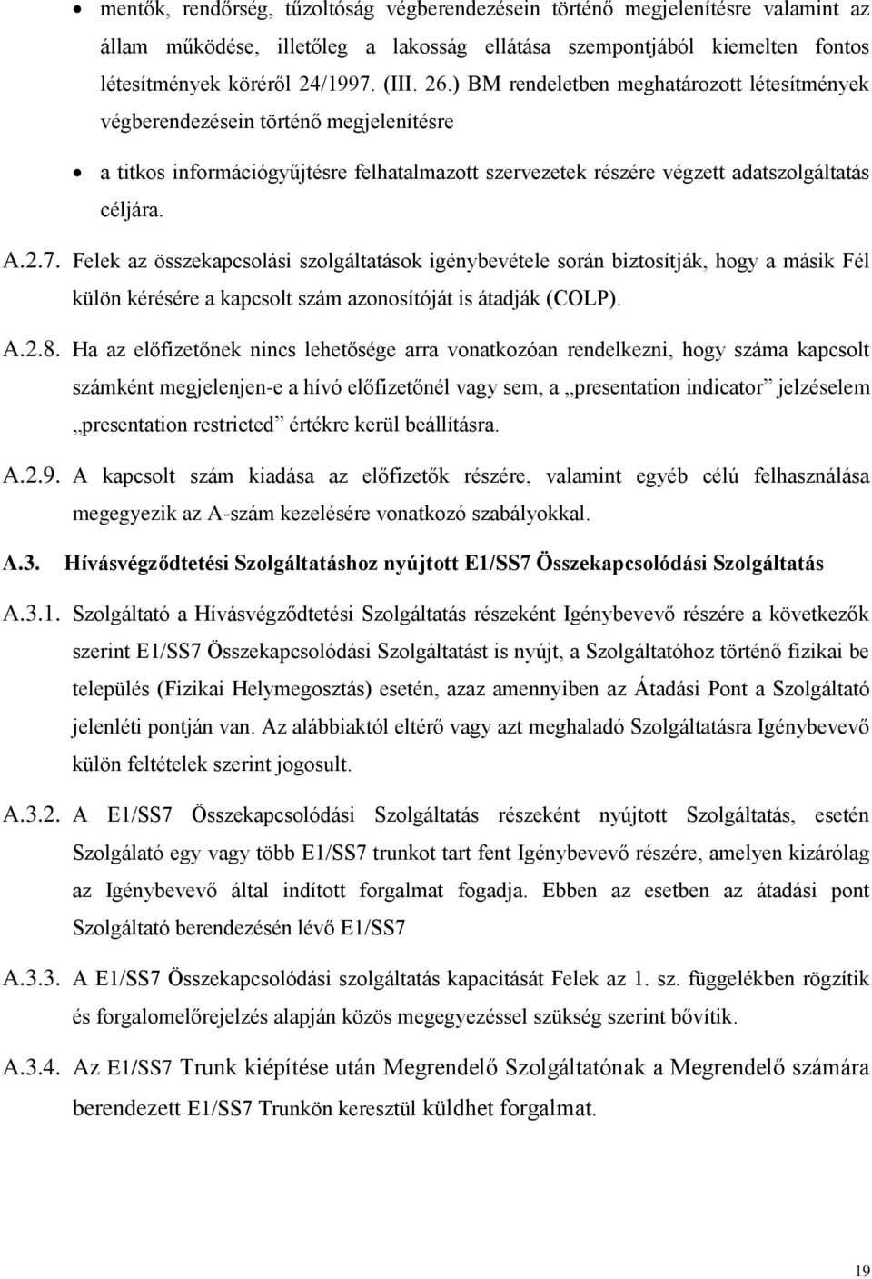 Felek az összekapcsolási szolgáltatások igénybevétele során biztosítják, hogy a másik Fél külön kérésére a kapcsolt szám azonosítóját is átadják (COLP). A.2.8.