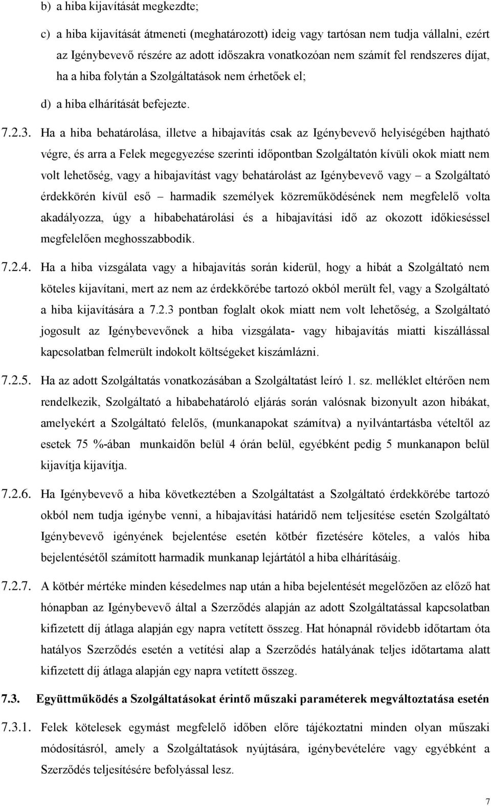 Ha a hiba behatárolása, illetve a hibajavítás csak az Igénybevevő helyiségében hajtható végre, és arra a Felek megegyezése szerinti időpontban Szolgáltatón kívüli okok miatt nem volt lehetőség, vagy