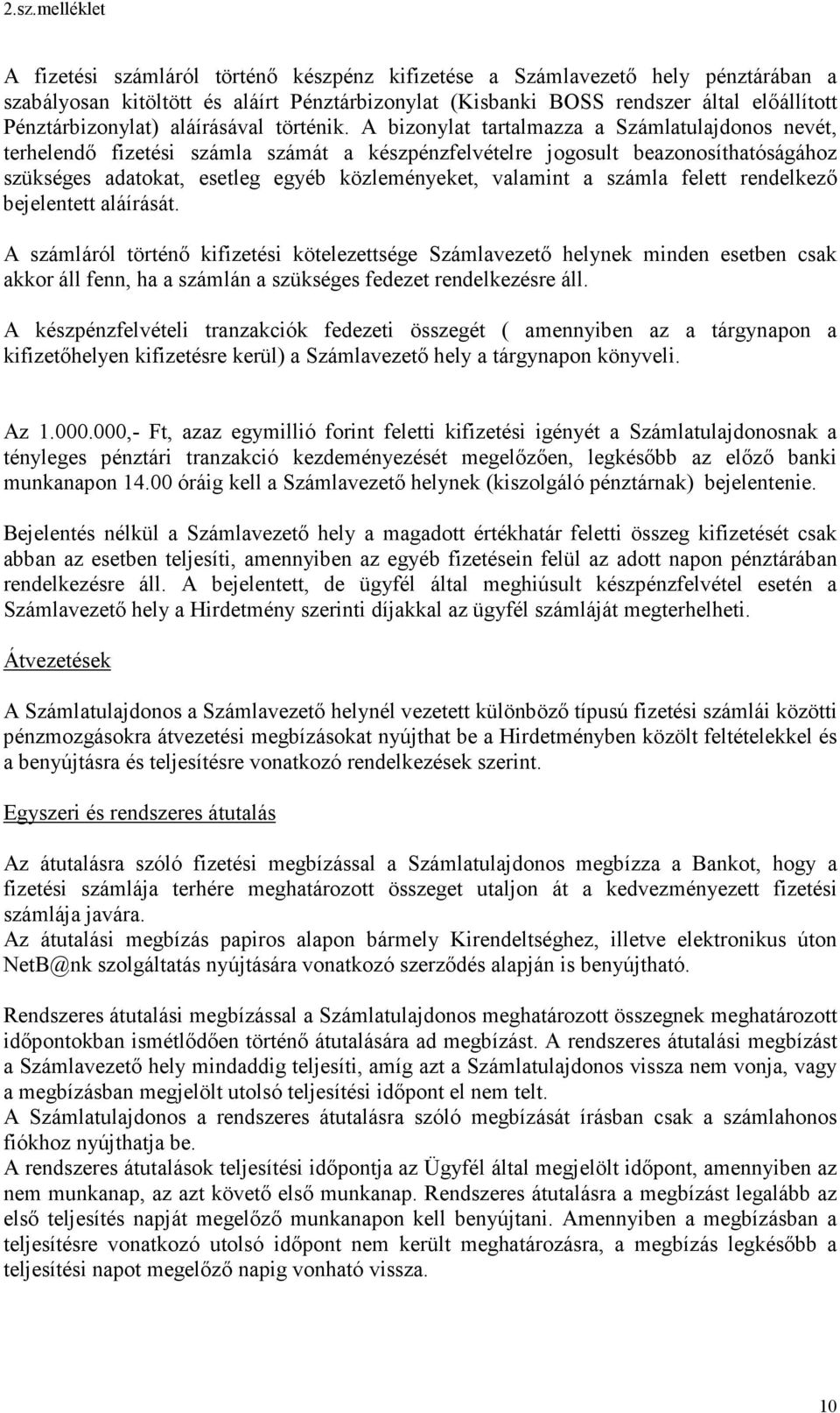 A bizonylat tartalmazza a Számlatulajdonos nevét, terhelendő fizetési számla számát a készpénzfelvételre jogosult beazonosíthatóságához szükséges adatokat, esetleg egyéb közleményeket, valamint a