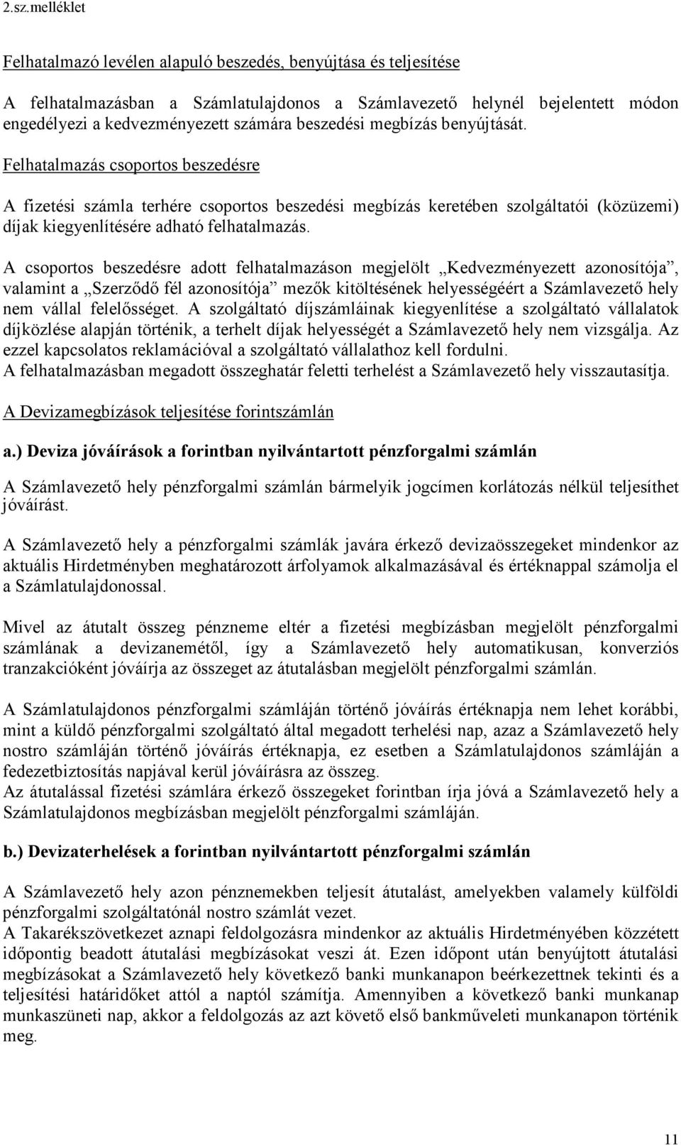 A csoportos beszedésre adott felhatalmazáson megjelölt Kedvezményezett azonosítója, valamint a Szerződő fél azonosítója mezők kitöltésének helyességéért a Számlavezető hely nem vállal felelősséget.