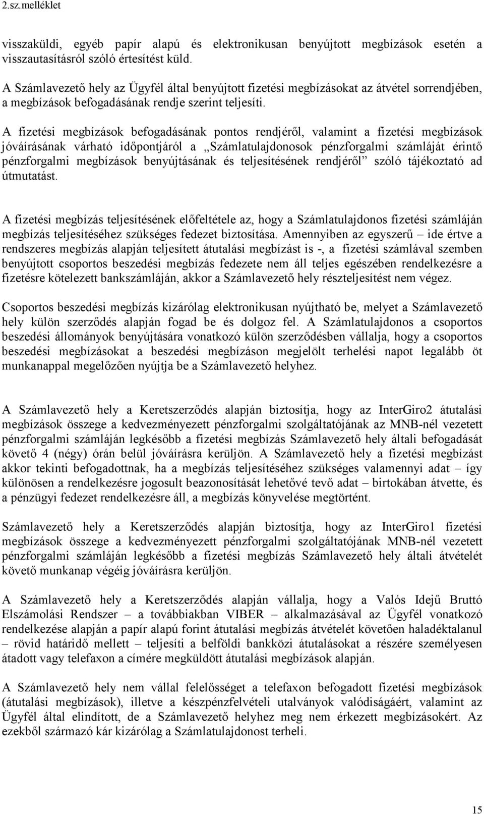 A fizetési megbízások befogadásának pontos rendjéről, valamint a fizetési megbízások jóváírásának várható időpontjáról a Számlatulajdonosok pénzforgalmi számláját érintő pénzforgalmi megbízások