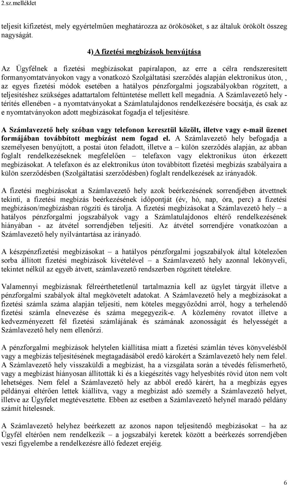 elektronikus úton,, az egyes fizetési módok esetében a hatályos pénzforgalmi jogszabályokban rögzített, a teljesítéshez szükséges adattartalom feltüntetése mellett kell megadnia.