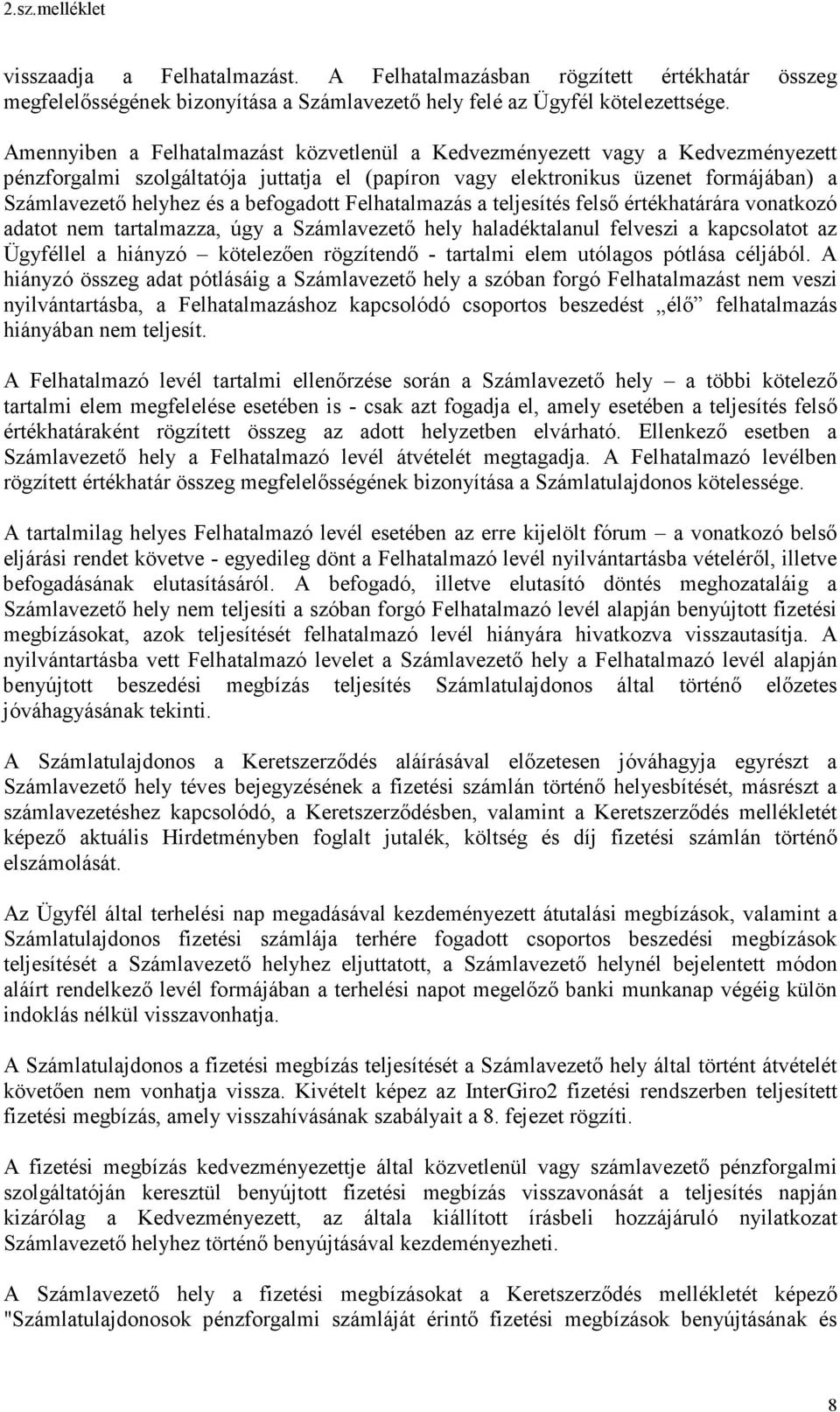 befogadott Felhatalmazás a teljesítés felső értékhatárára vonatkozó adatot nem tartalmazza, úgy a Számlavezető hely haladéktalanul felveszi a kapcsolatot az Ügyféllel a hiányzó kötelezően rögzítendő