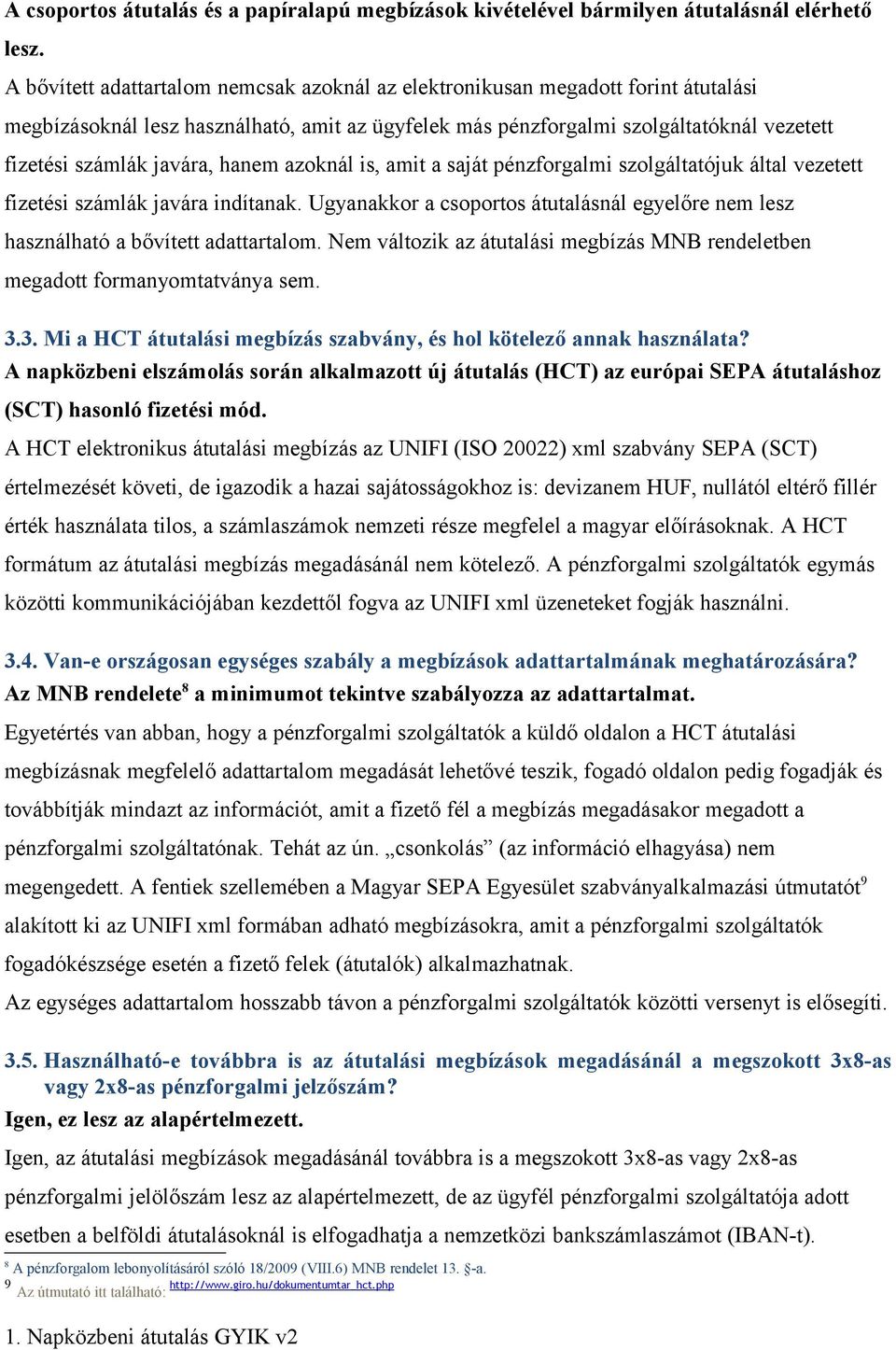 hanem azoknál is, amit a saját pénzforgalmi szolgáltatójuk által vezetett fizetési számlák javára indítanak. Ugyanakkor a csoportos átutalásnál egyelőre nem lesz használható a bővített adattartalom.