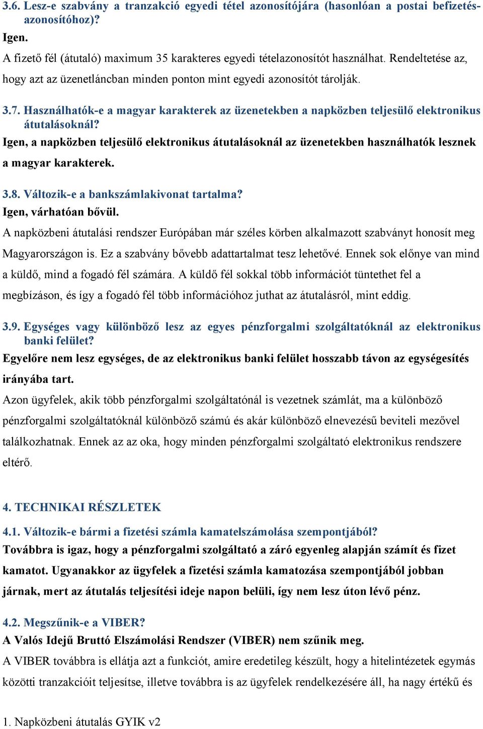 Igen, a napközben teljesülő elektronikus átutalásoknál az üzenetekben használhatók lesznek a magyar karakterek. 3.8. Változik-e a bankszámlakivonat tartalma? Igen, várhatóan bővül.