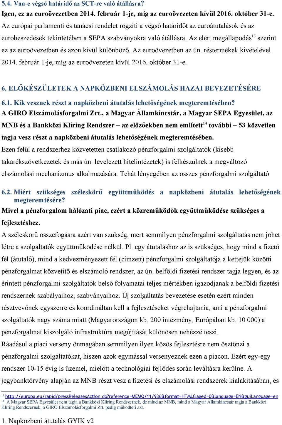 Az elért megállapodás 13 szerint ez az euroövezetben és azon kívül különböző. Az euroövezetben az ún. réstermékek kivételével 2014. február 1-je, míg az euroövezeten kívül 2016. október 31-e. 6.