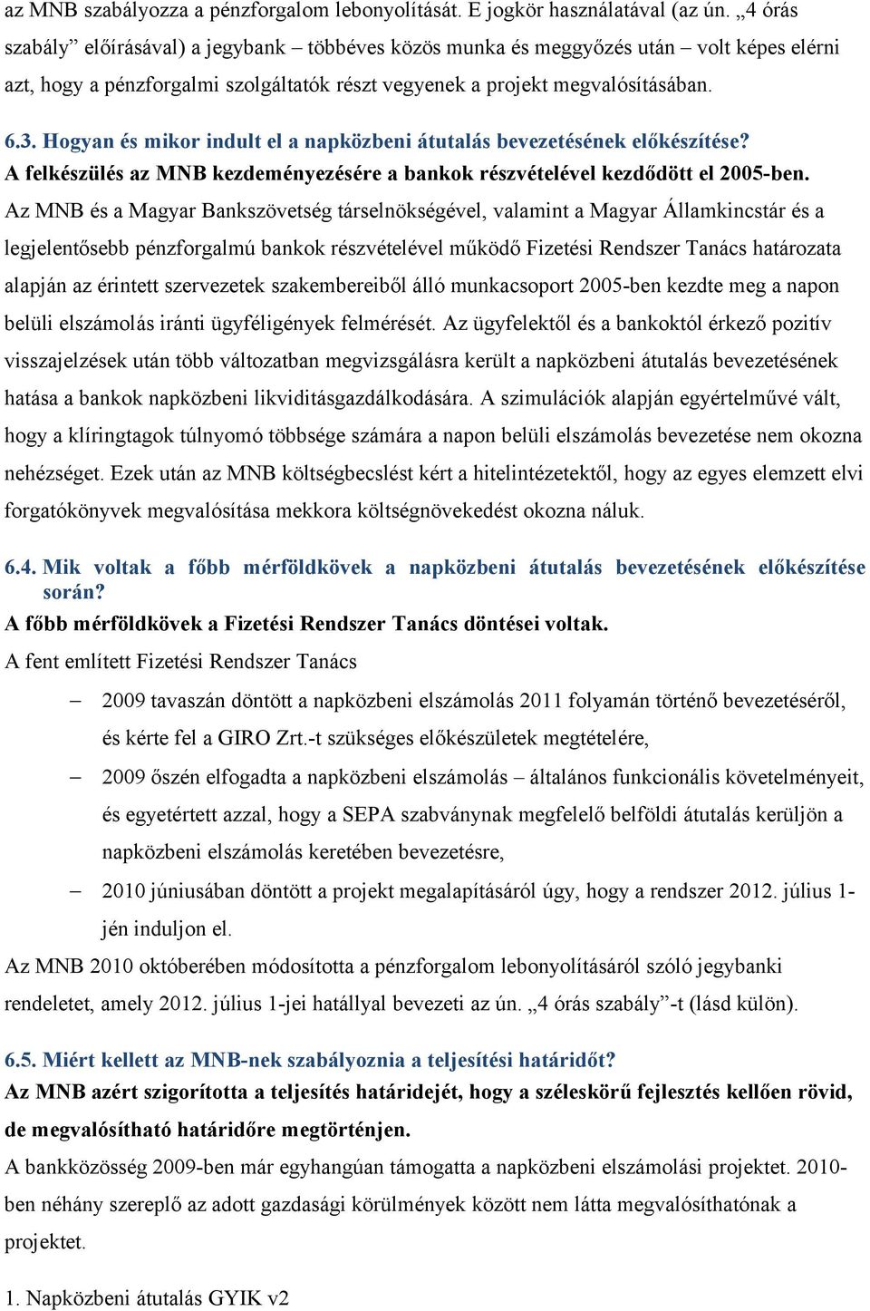 Hogyan és mikor indult el a napközbeni átutalás bevezetésének előkészítése? A felkészülés az MNB kezdeményezésére a bankok részvételével kezdődött el 2005-ben.