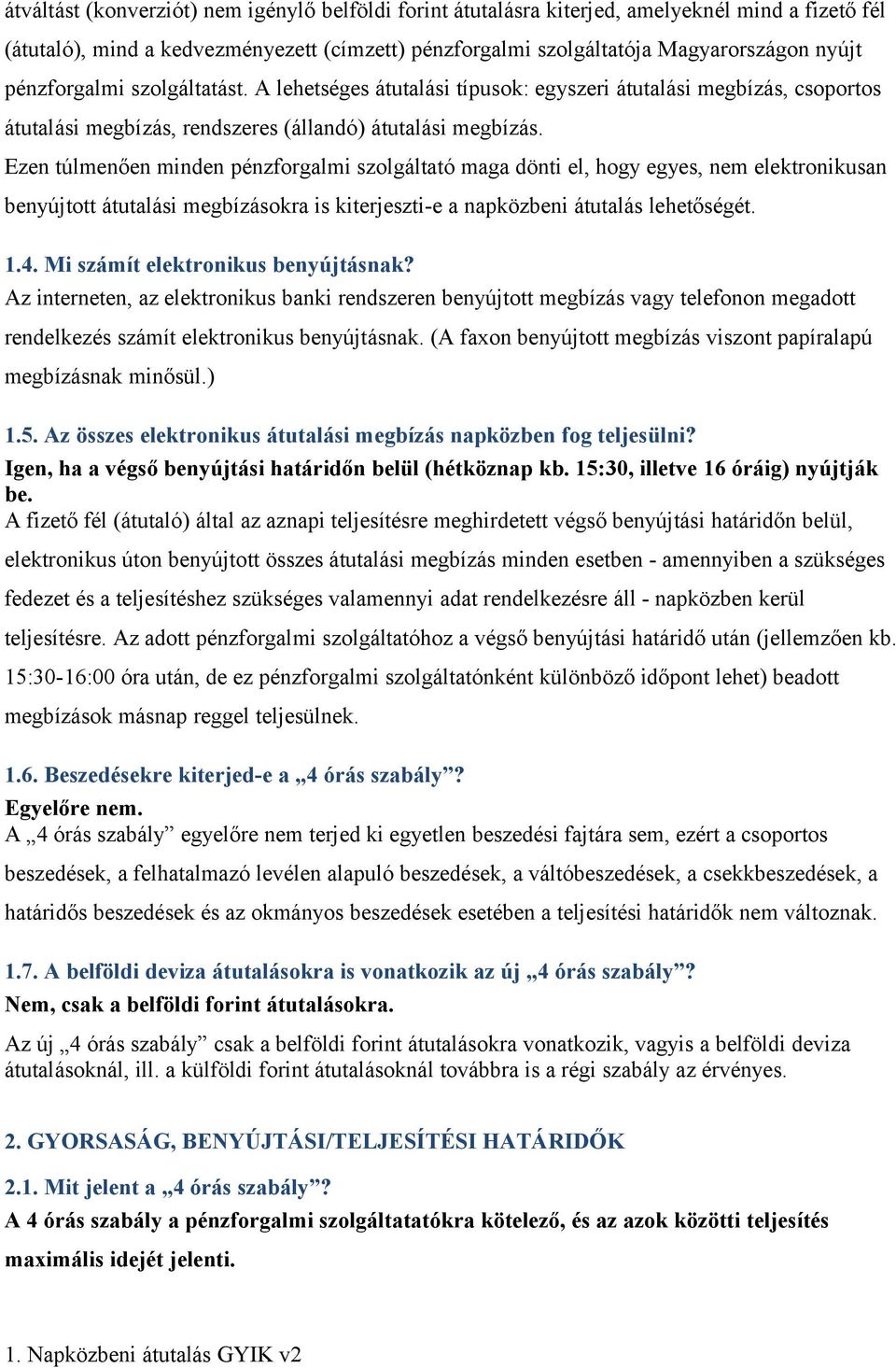 Ezen túlmenően minden pénzforgalmi szolgáltató maga dönti el, hogy egyes, nem elektronikusan benyújtott átutalási megbízásokra is kiterjeszti-e a napközbeni átutalás lehetőségét. 1.4.