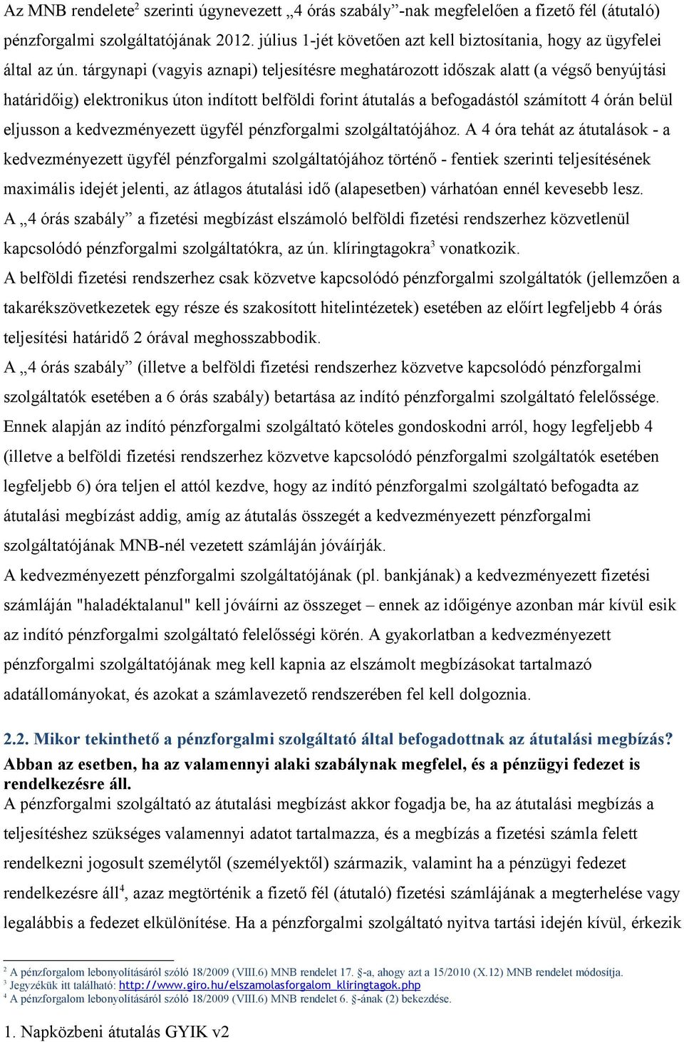 tárgynapi (vagyis aznapi) teljesítésre meghatározott időszak alatt (a végső benyújtási határidőig) elektronikus úton indított belföldi forint átutalás a befogadástól számított 4 órán belül eljusson a