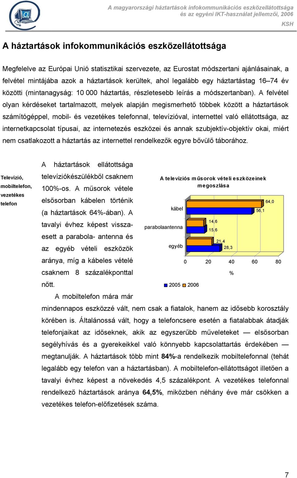 A felvétel olyan kérdéseket tartalmazott, melyek alapján megismerhető többek között a háztartások számítógéppel, mobil- és vezetékes telefonnal, televízióval, internettel való ellátottsága, az