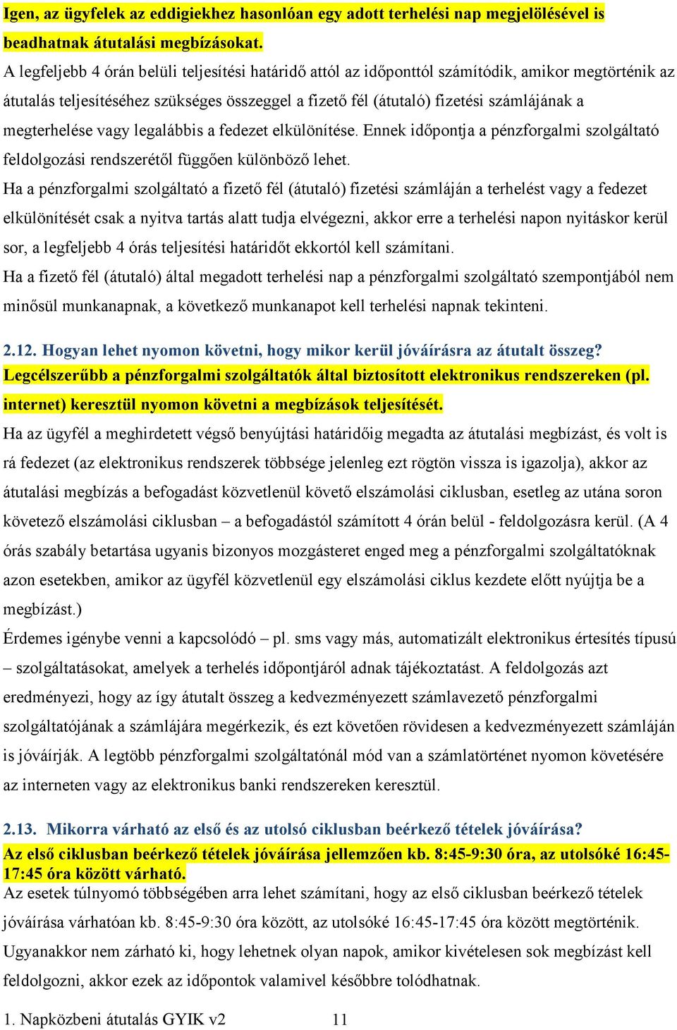 megterhelése vagy legalábbis a fedezet elkülönítése. Ennek idıpontja a pénzforgalmi szolgáltató feldolgozási rendszerétıl függıen különbözı lehet.