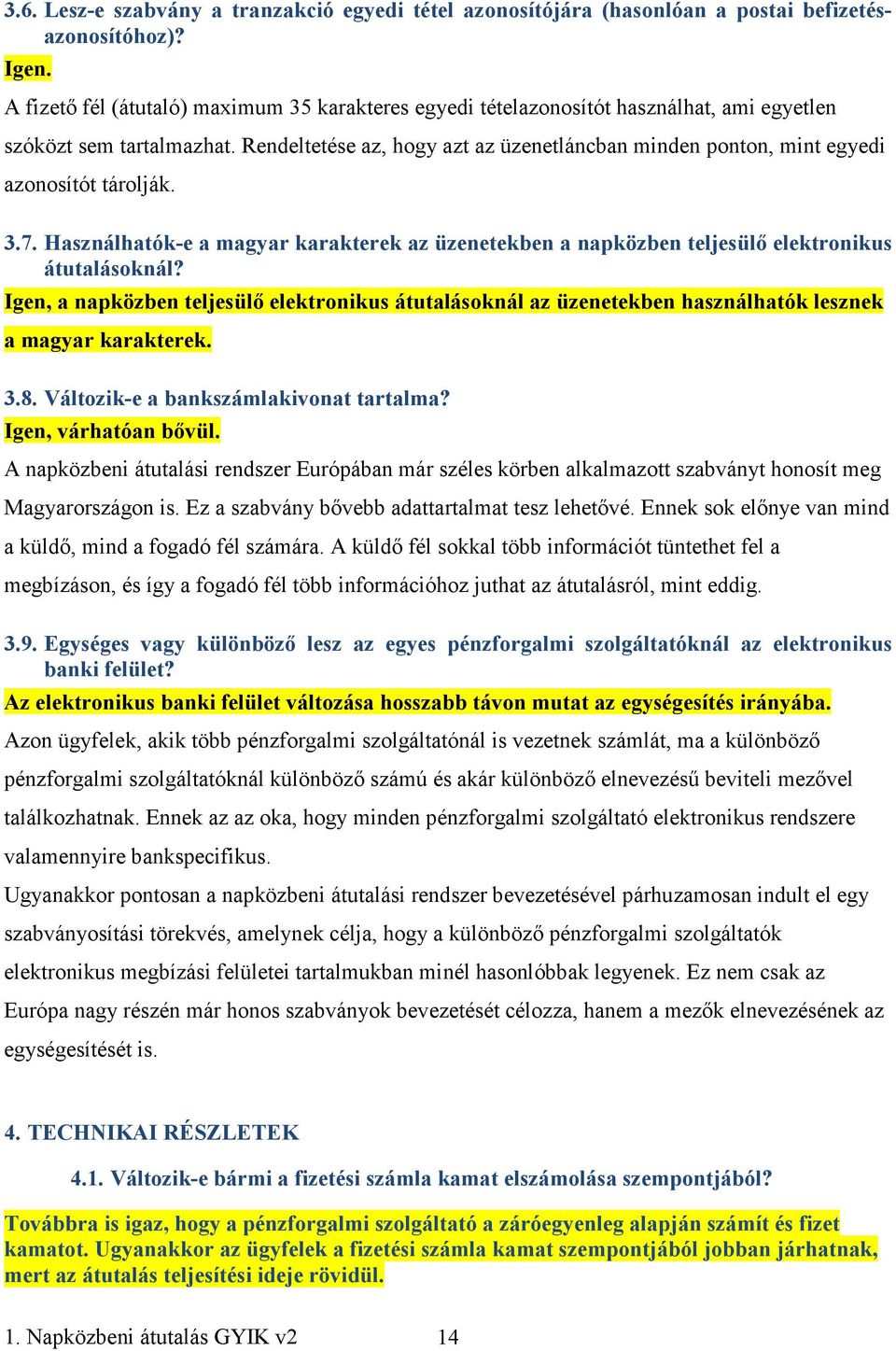 Rendeltetése az, hogy azt az üzenetláncban minden ponton, mint egyedi azonosítót tárolják. 3.7. Használhatók-e a magyar karakterek az üzenetekben a napközben teljesülı elektronikus átutalásoknál?