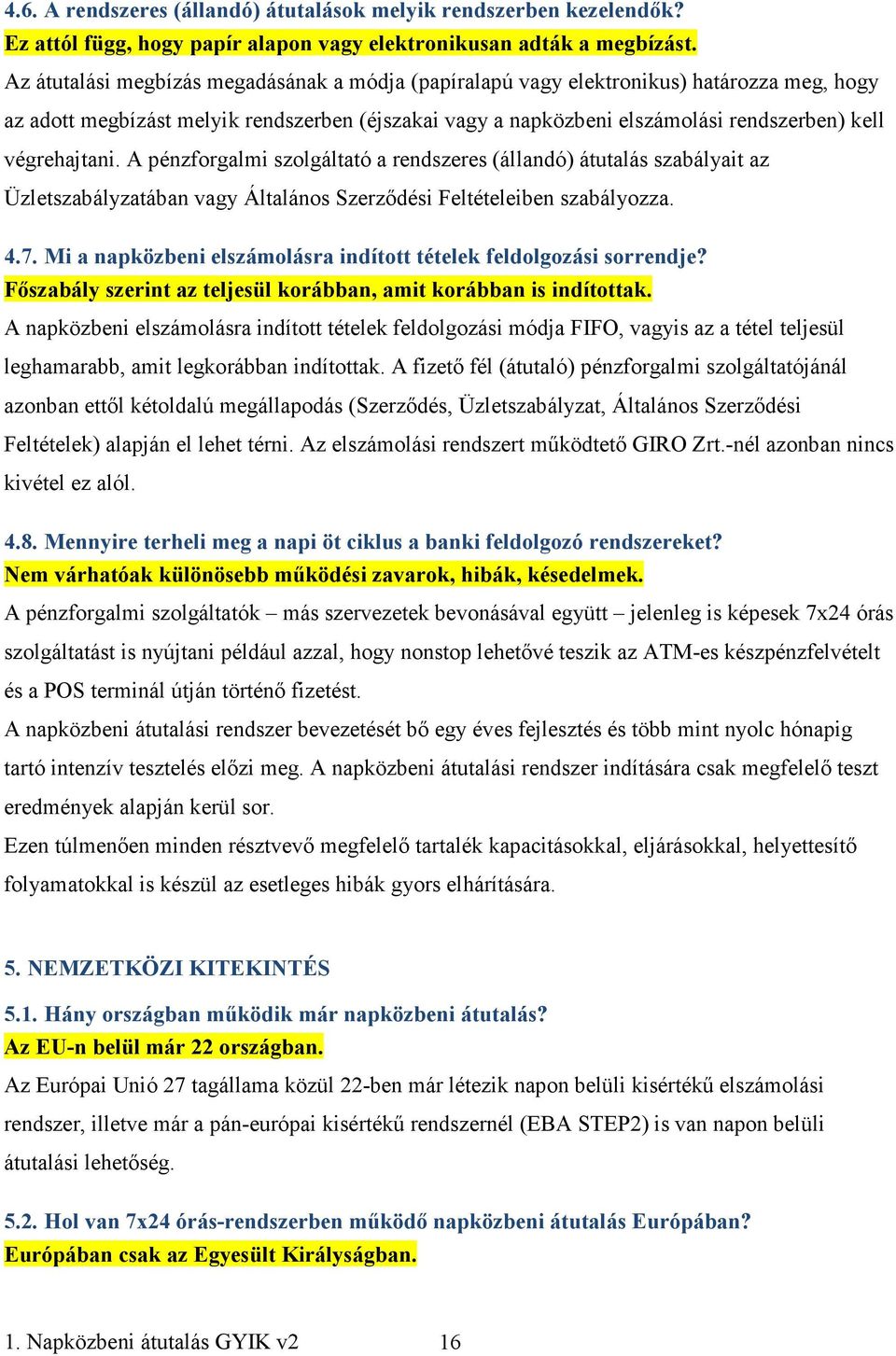 végrehajtani. A pénzforgalmi szolgáltató a rendszeres (állandó) átutalás szabályait az Üzletszabályzatában vagy Általános Szerzıdési Feltételeiben szabályozza. 4.7.