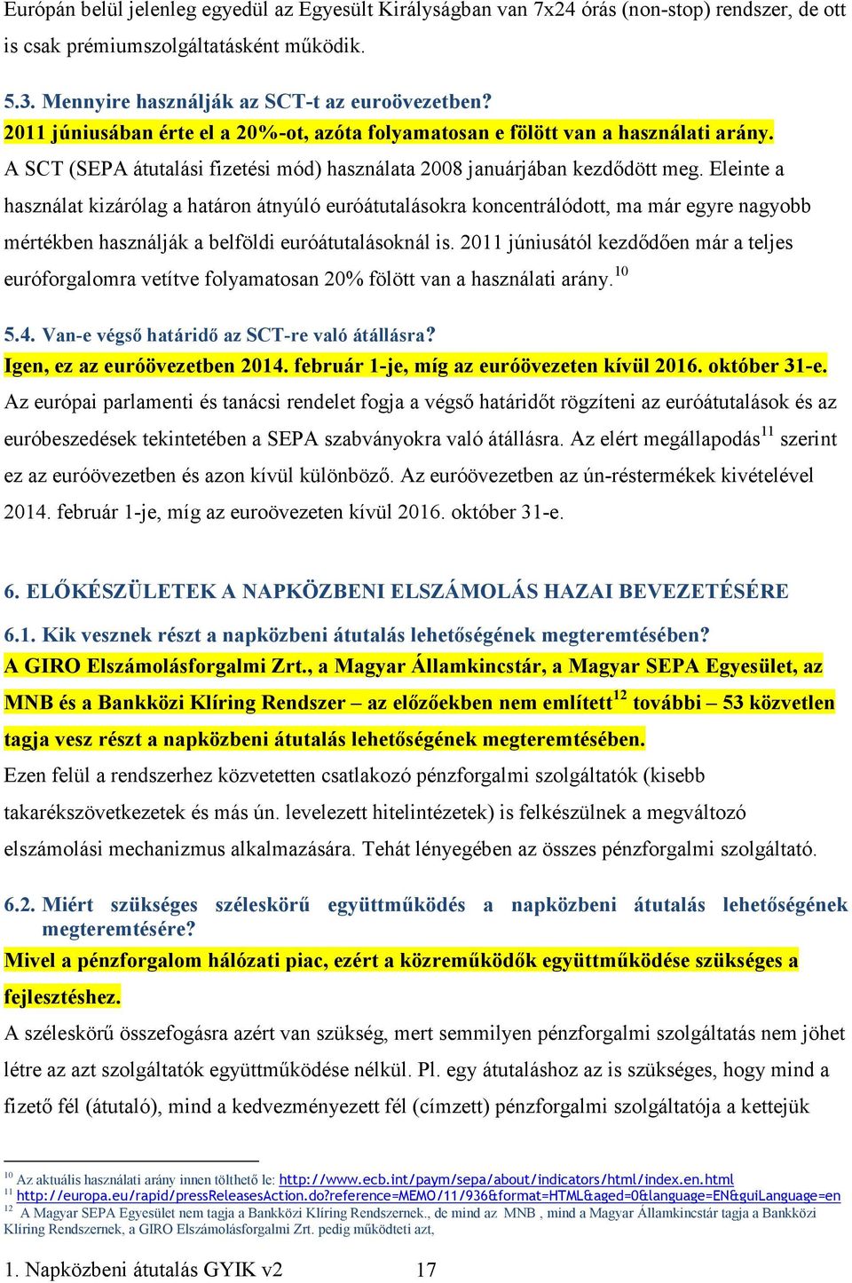 Eleinte a használat kizárólag a határon átnyúló euróátutalásokra koncentrálódott, ma már egyre nagyobb mértékben használják a belföldi euróátutalásoknál is.