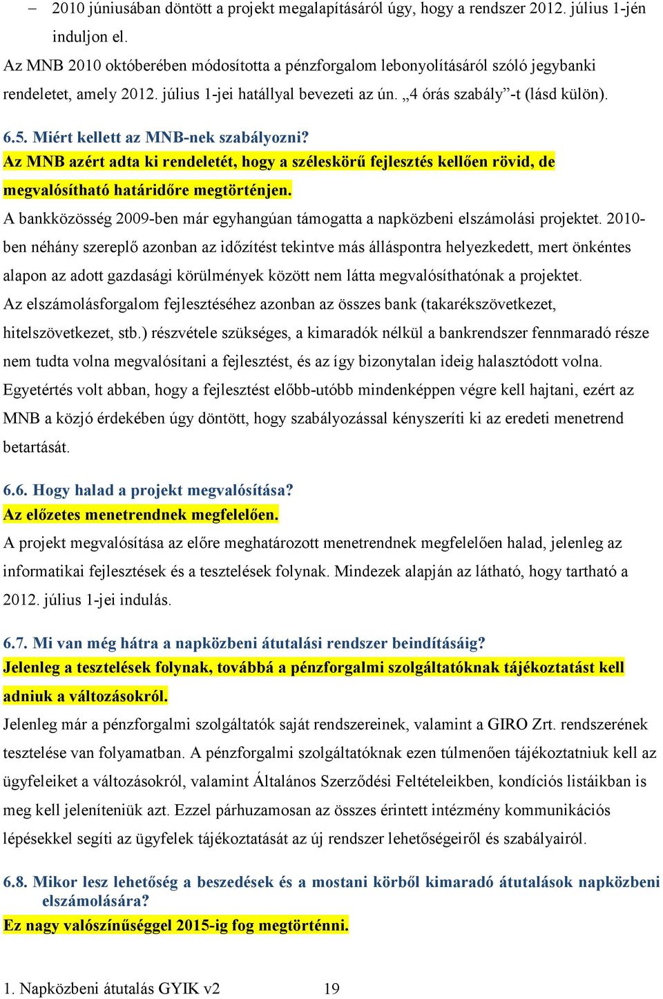 Miért kellett az MNB-nek szabályozni? Az MNB azért adta ki rendeletét, hogy a széleskörő fejlesztés kellıen rövid, de megvalósítható határidıre megtörténjen.