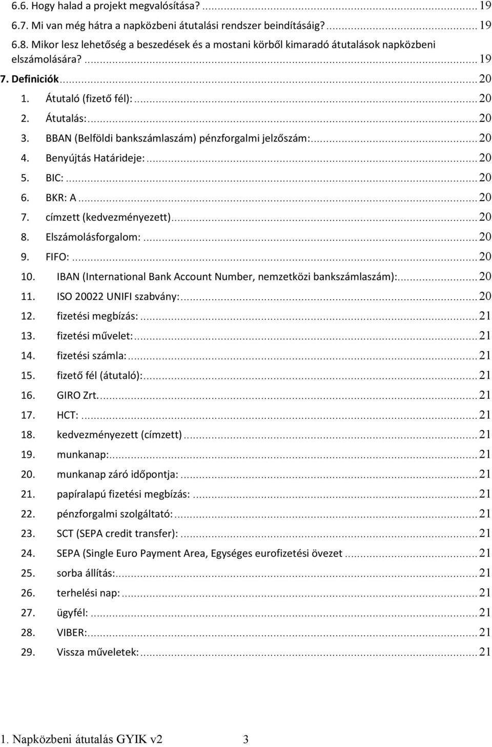 BBAN (Belföldi bankszámlaszám) pénzforgalmi jelzőszám:...20 4. Benyújtás Határideje:...20 5. BIC:...20 6. BKR: A...20 7. címzett (kedvezményezett)...20 8. Elszámolásforgalom:...20 9. FIFO:...20 10.