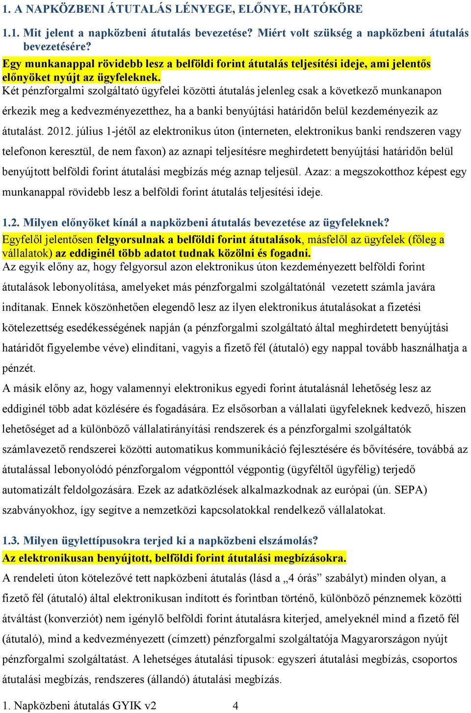 Két pénzforgalmi szolgáltató ügyfelei közötti átutalás jelenleg csak a következı munkanapon érkezik meg a kedvezményezetthez, ha a banki benyújtási határidın belül kezdeményezik az átutalást. 2012.