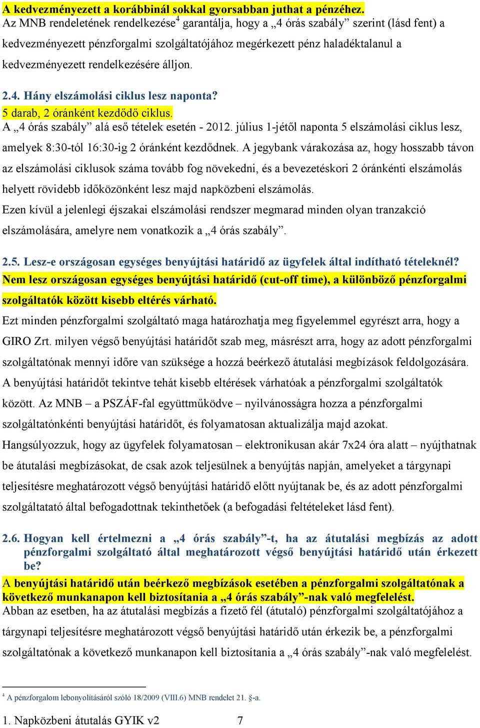 rendelkezésére álljon. 2.4. Hány elszámolási ciklus lesz naponta? 5 darab, 2 óránként kezdıdı ciklus. A 4 órás szabály alá esı tételek esetén - 2012.