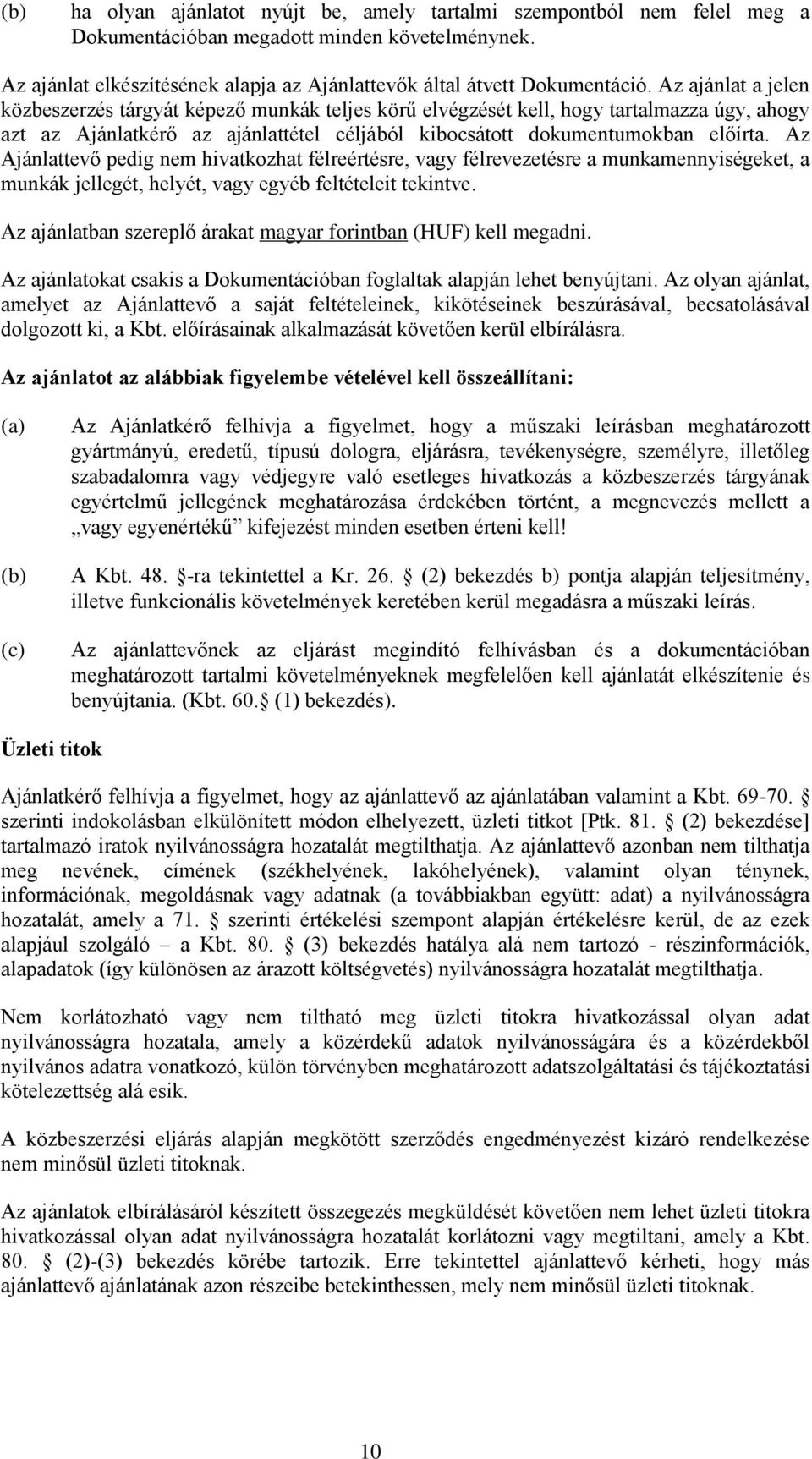 Az Ajánlattevő pedig nem hivatkozhat félreértésre, vagy félrevezetésre a munkamennyiségeket, a munkák jellegét, helyét, vagy egyéb feltételeit tekintve.