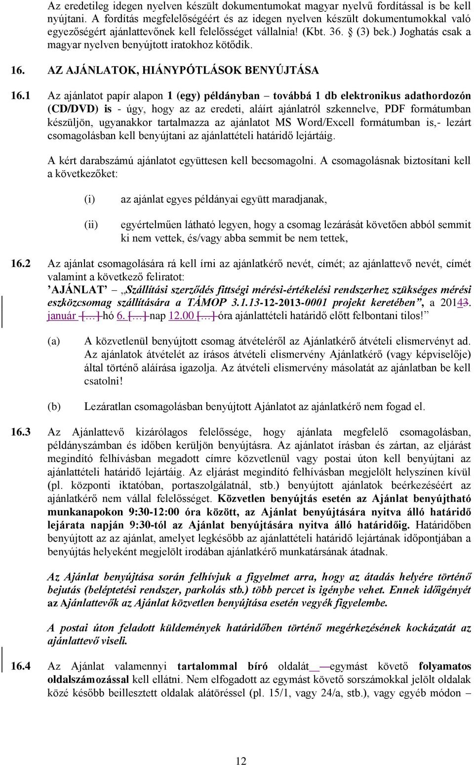 ) Joghatás csak a magyar nyelven benyújtott iratokhoz kötődik. 16. AZ AJÁNLATOK, HIÁNYPÓTLÁSOK BENYÚJTÁSA 16.