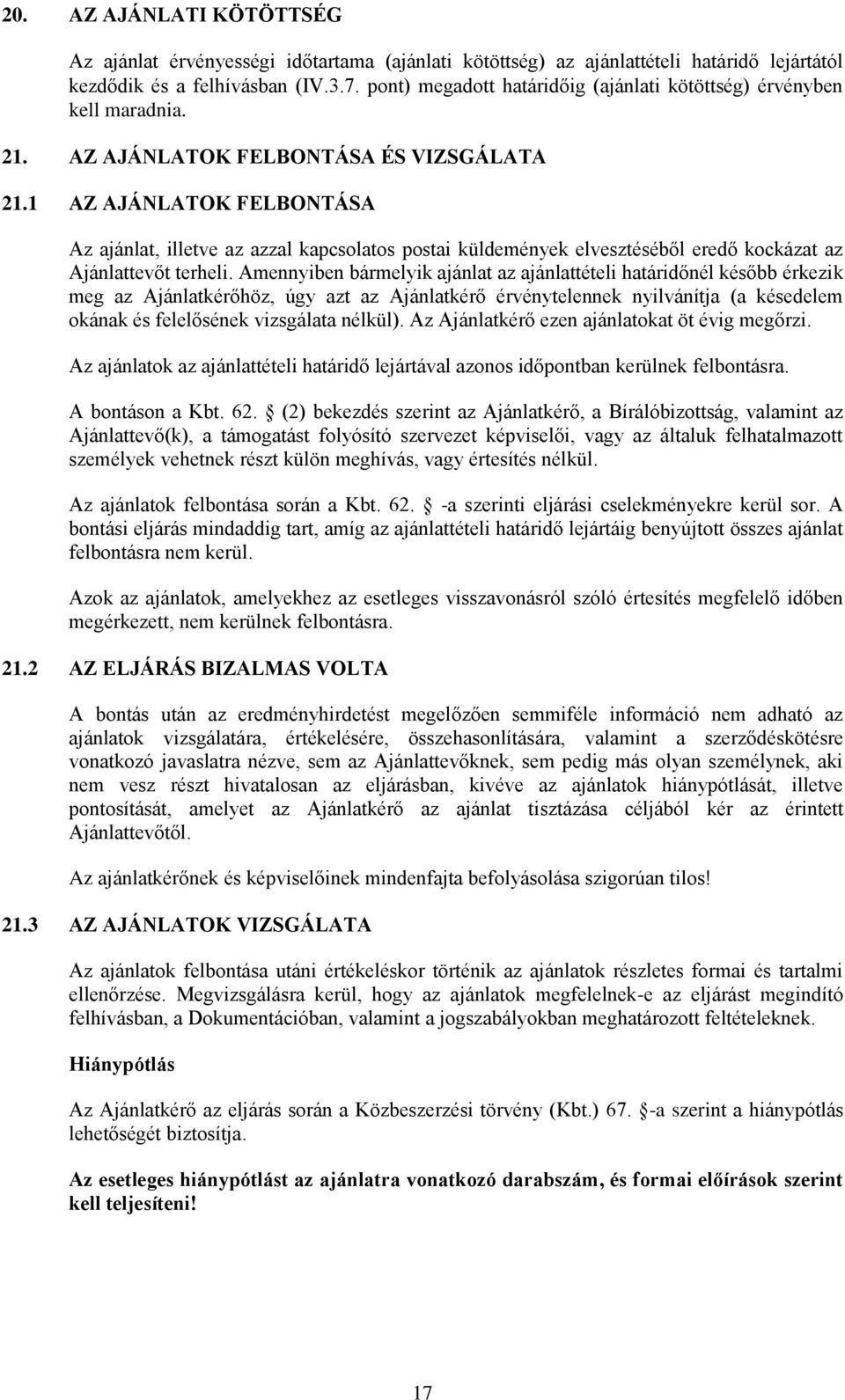 1 AZ AJÁNLATOK FELBONTÁSA Az ajánlat, illetve az azzal kapcsolatos postai küldemények elvesztéséből eredő kockázat az Ajánlattevőt terheli.