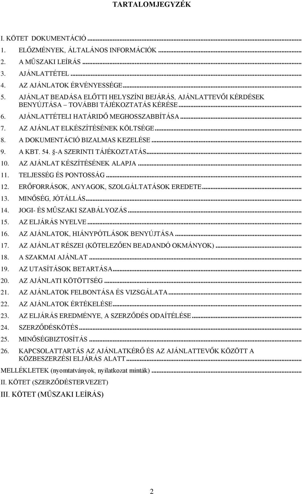 A DOKUMENTÁCIÓ BIZALMAS KEZELÉSE... 9. A KBT. 54. -A SZERINTI TÁJÉKOZTATÁS... 10. AZ AJÁNLAT KÉSZÍTÉSÉNEK ALAPJA... 11. TELJESSÉG ÉS PONTOSSÁG... 12. ERŐFORRÁSOK, ANYAGOK, SZOLGÁLTATÁSOK EREDETE... 13.