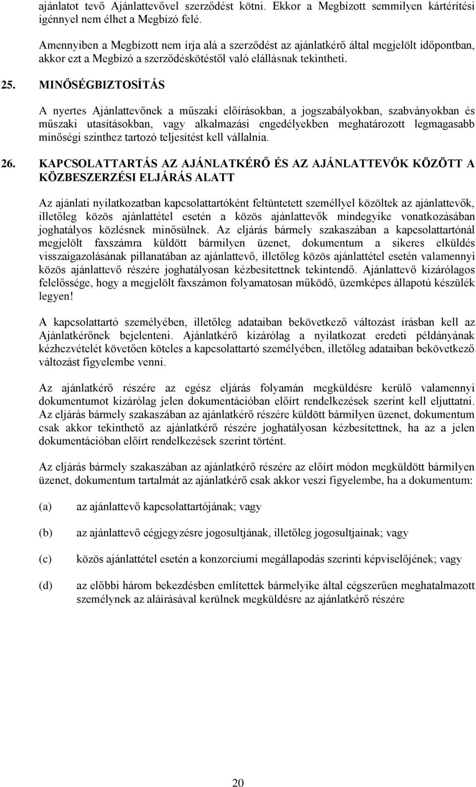 MINŐSÉGBIZTOSÍTÁS A nyertes Ajánlattevőnek a műszaki előírásokban, a jogszabályokban, szabványokban és műszaki utasításokban, vagy alkalmazási engedélyekben meghatározott legmagasabb minőségi