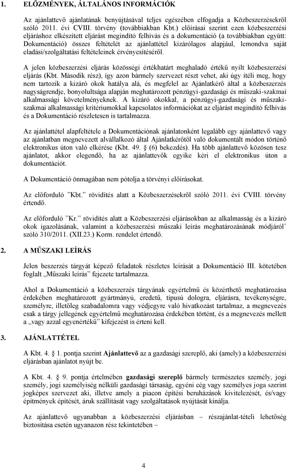 alapjául, lemondva saját eladási/szolgáltatási feltételeinek érvényesítéséről. A jelen közbeszerzési eljárás közösségi értékhatárt meghaladó értékű nyílt közbeszerzési eljárás (Kbt.