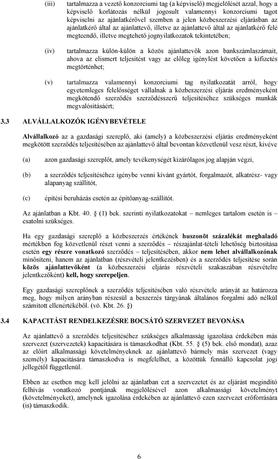 közös ajánlattevők azon bankszámlaszámait, ahova az elismert teljesítést vagy az előleg igénylést követően a kifizetés megtörténhet; (v) tartalmazza valamennyi konzorciumi tag nyilatkozatát arról,