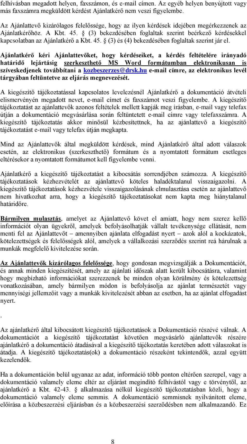 (3) bekezdésében foglaltak szerint beérkező kérdésekkel kapcsolatban az Ajánlatkérő a Kbt. 45. (3) és (4) bekezdésében foglaltak szerint jár el.