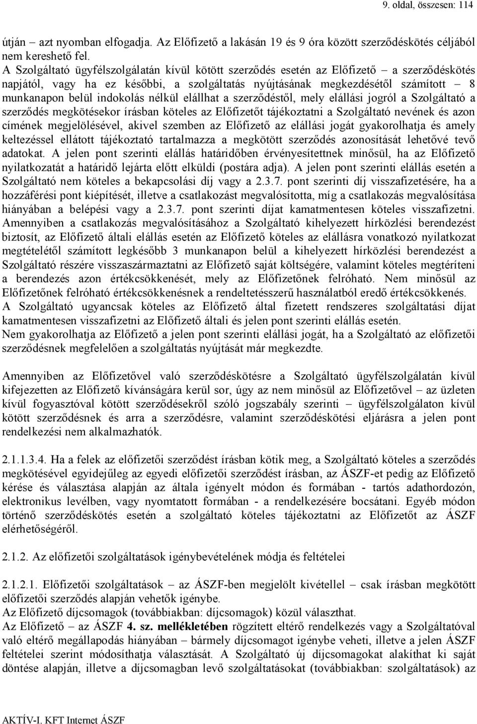 indokolás nélkül elállhat a szerződéstől, mely elállási jogról a Szolgáltató a szerződés megkötésekor írásban köteles az Előfizetőt tájékoztatni a Szolgáltató nevének és azon címének megjelölésével,