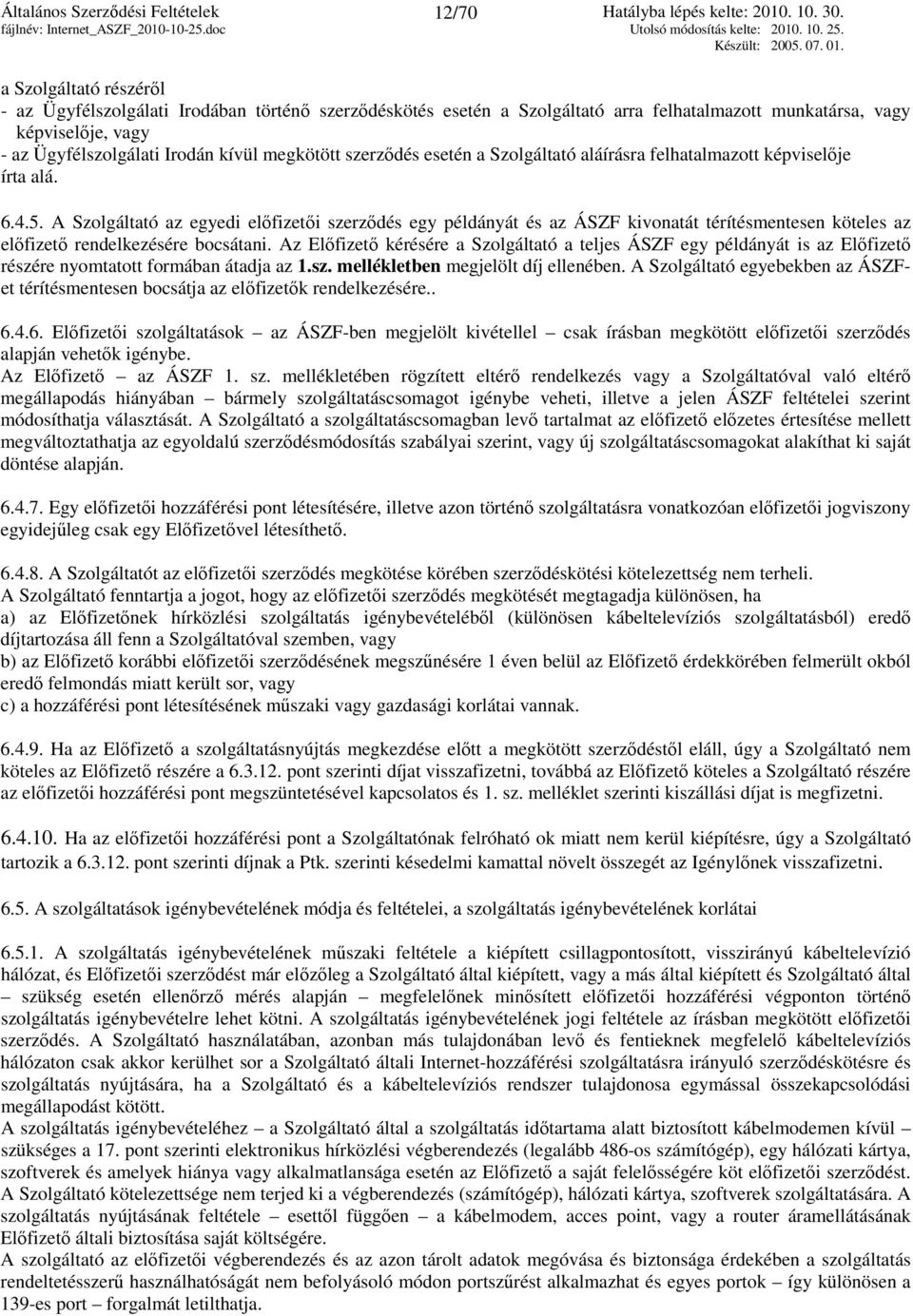 A Szolgáltató az egyedi előfizetői szerződés egy példányát és az ÁSZF kivonatát térítésmentesen köteles az előfizető rendelkezésére bocsátani.