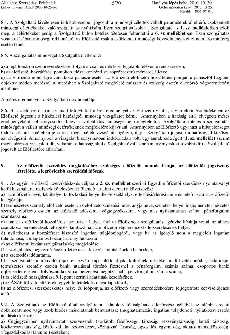 Ezen szolgáltatásokat a Szolgáltató az 1. sz. mellékletben jelöli meg, a célértékeket pedig a Szolgáltató külön köteles tételesen feltüntetni a 6. sz mellékletben.