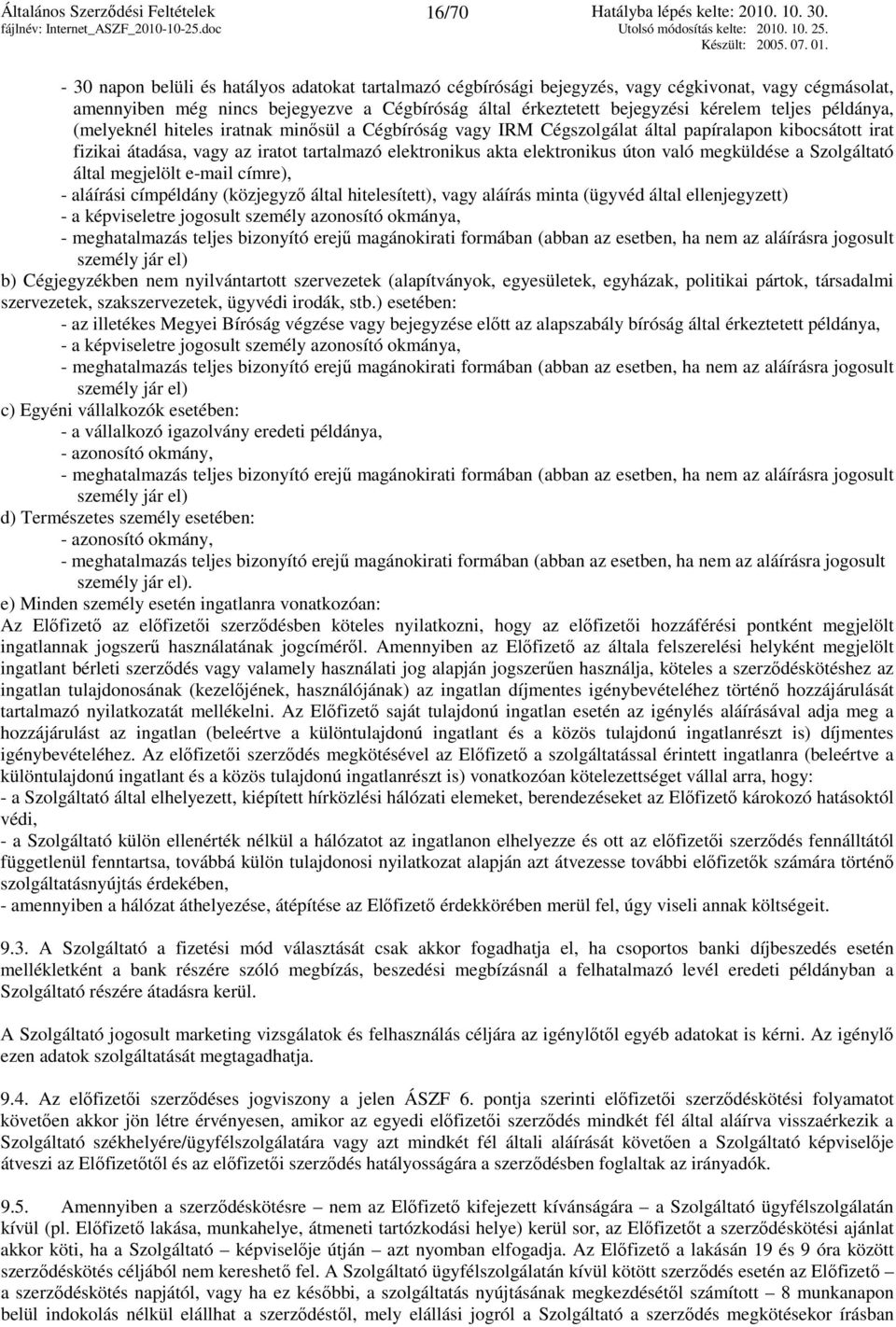 elektronikus akta elektronikus úton való megküldése a Szolgáltató által megjelölt e-mail címre), - aláírási címpéldány (közjegyző által hitelesített), vagy aláírás minta (ügyvéd által ellenjegyzett)