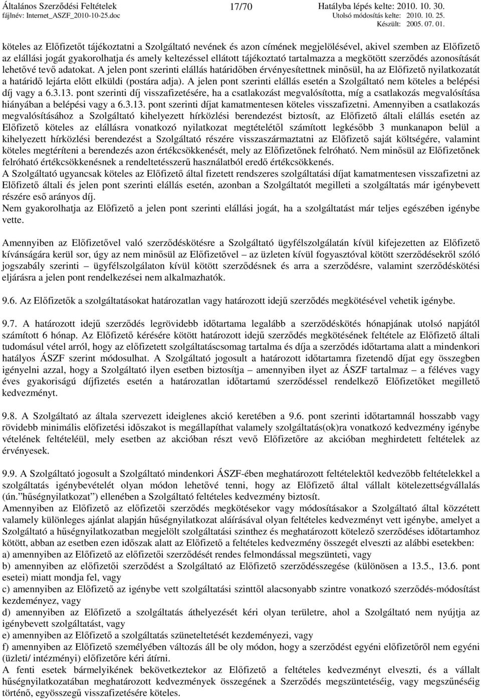 A jelen pont szerinti elállás határidőben érvényesítettnek minősül, ha az Előfizető nyilatkozatát a határidő lejárta előtt elküldi (postára adja).