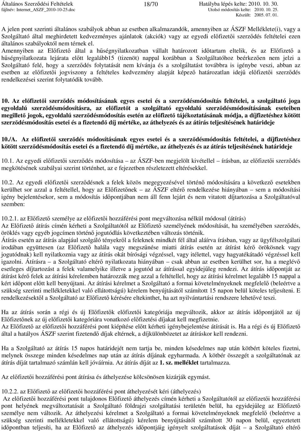 Amennyiben az Előfizető által a hűségnyilatkozatban vállalt határozott időtartam eltelik, és az Előfizető a hűségnyilatkozata lejárata előtt legalább15 (tizenöt) nappal korábban a Szolgáltatóhoz