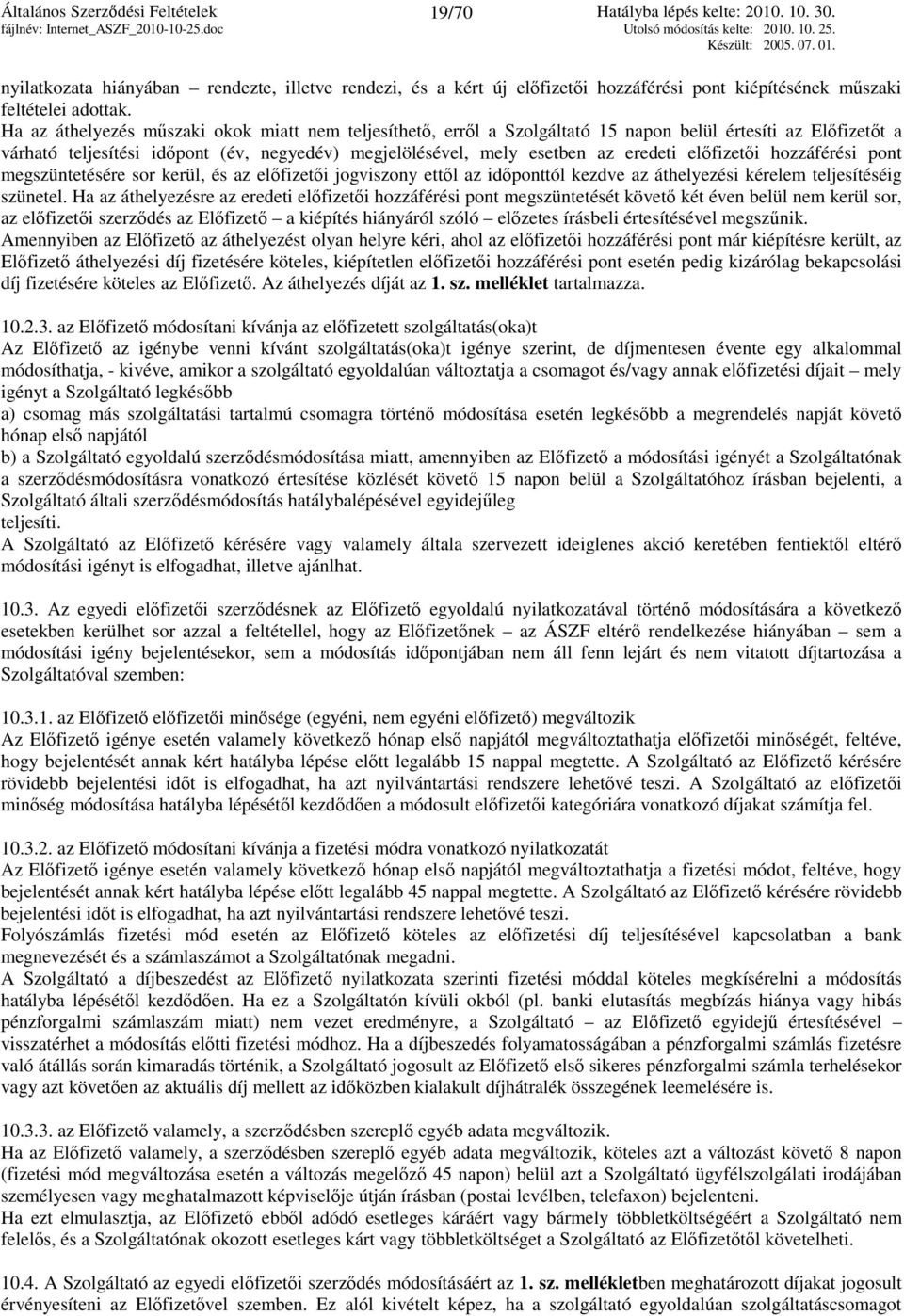 előfizetői hozzáférési pont megszüntetésére sor kerül, és az előfizetői jogviszony ettől az időponttól kezdve az áthelyezési kérelem teljesítéséig szünetel.