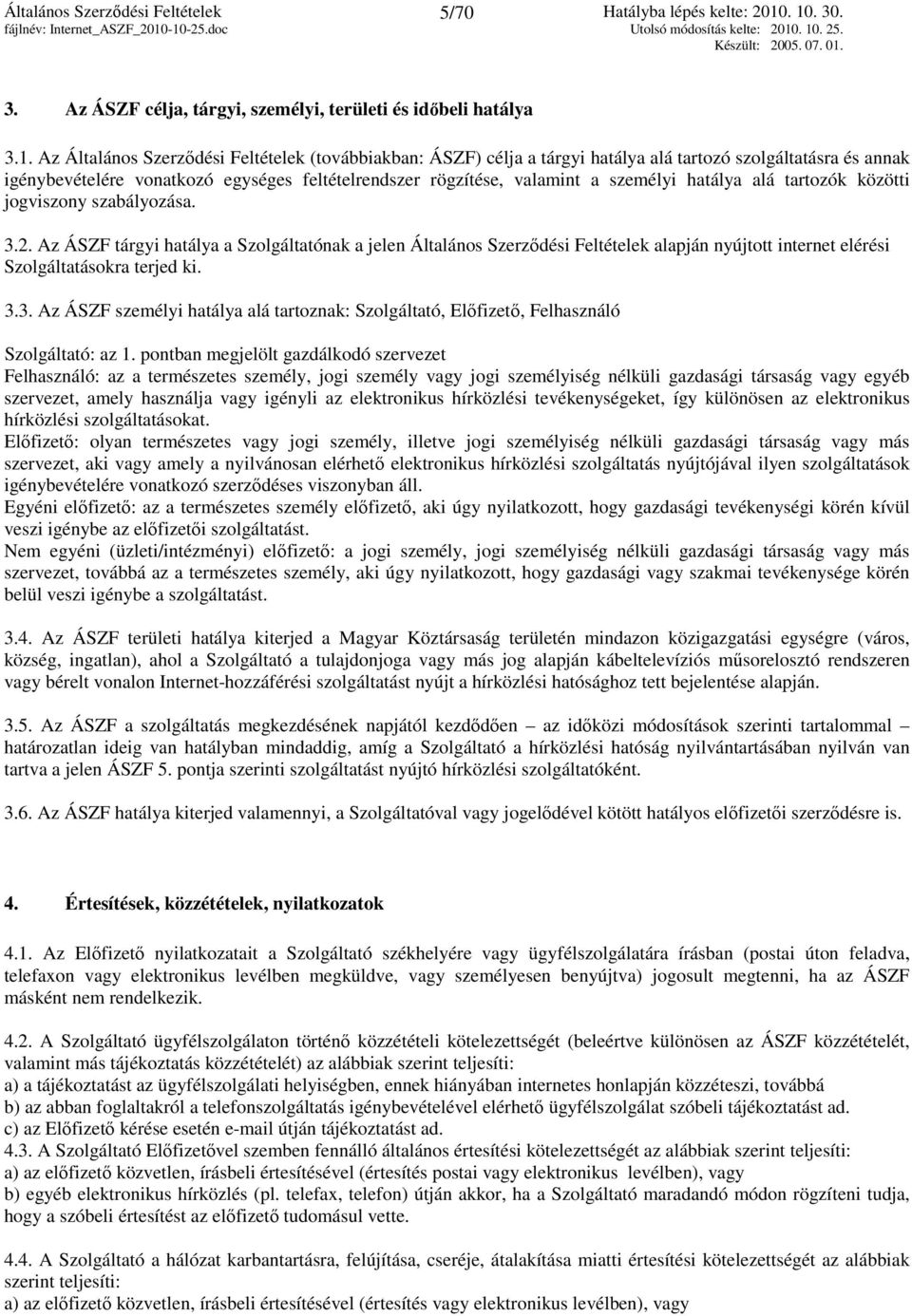 hatálya alá tartozók közötti jogviszony szabályozása. 3.2. Az ÁSZF tárgyi hatálya a Szolgáltatónak a jelen Általános Szerződési Feltételek alapján nyújtott internet elérési Szolgáltatásokra terjed ki.