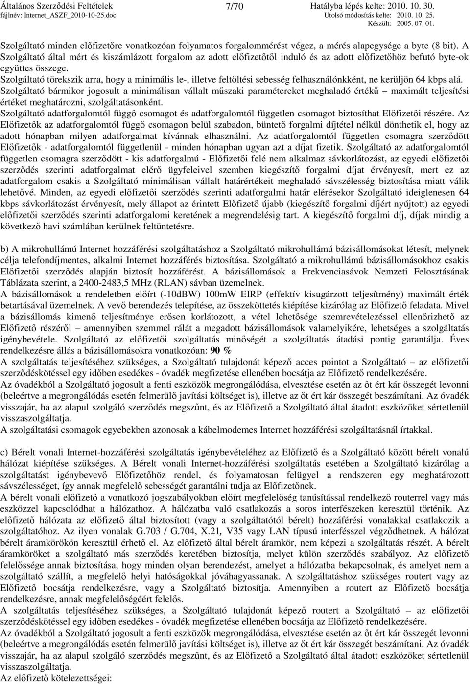 Szolgáltató törekszik arra, hogy a minimális le-, illetve feltöltési sebesség felhasználónkként, ne kerüljön 64 kbps alá.