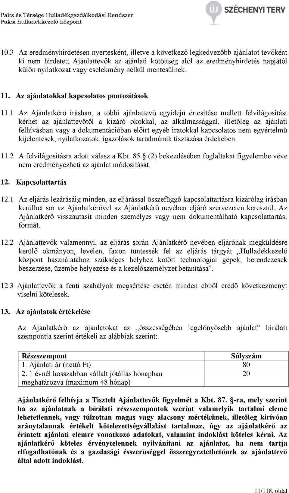 1 Az Ajánlatkérő írásban, a többi ajánlattevő egyidejű értesítése mellett felvilágosítást kérhet az ajánlattevőtől a kizáró okokkal, az alkalmassággal, illetőleg az ajánlati felhívásban vagy a