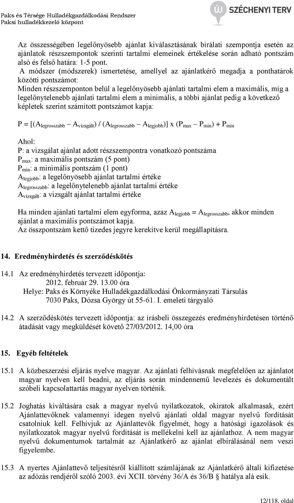 legelőnytelenebb ajánlati tartalmi elem a minimális, a többi ajánlat pedig a következő képletek szerint számított pontszámot kapja: P = [(A legrosszabb A vizsgált ) / (A legrosszabb A legjobb )] x (P