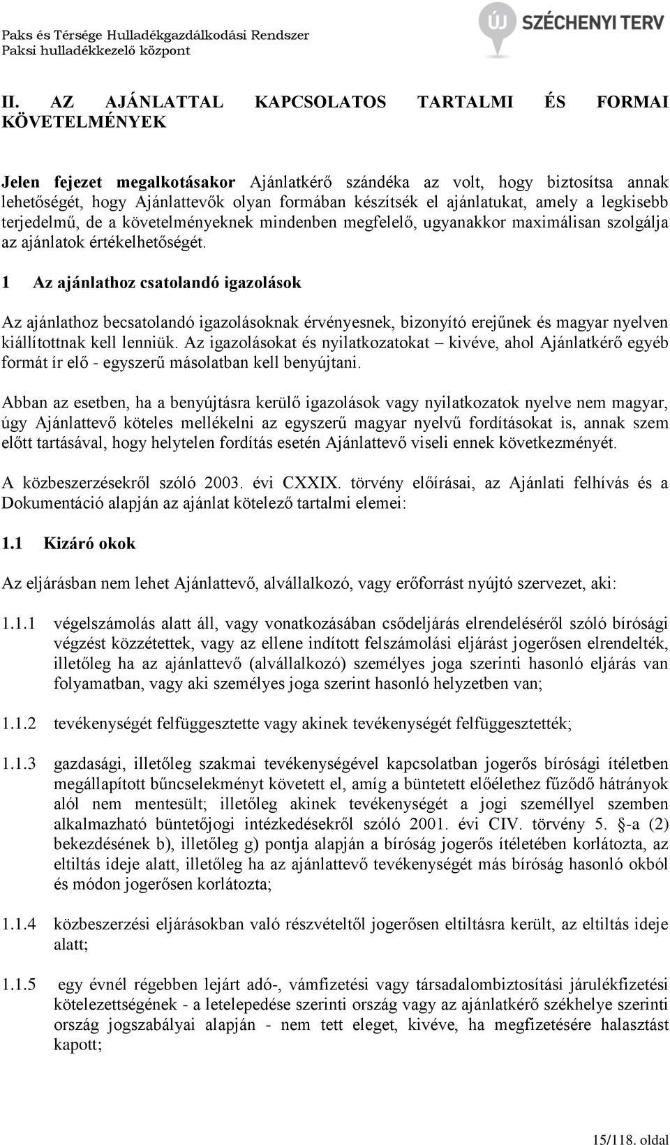 1 Az ajánlathoz csatolandó igazolások Az ajánlathoz becsatolandó igazolásoknak érvényesnek, bizonyító erejűnek és magyar nyelven kiállítottnak kell lenniük.