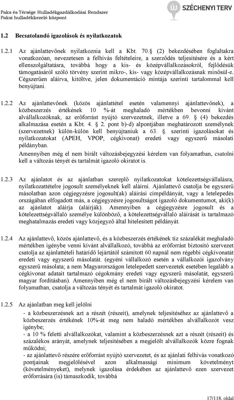 támogatásáról szóló törvény szerint mikro-, kis- vagy középvállalkozásnak minősül-e. Cégszerűen aláírva, kitöltve, jelen dokumentáció mintája szerinti tartalommal kell benyújtani. 1.2.