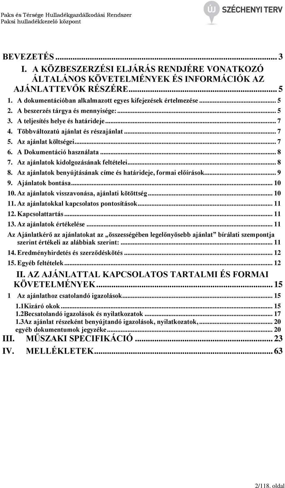 Az ajánlatok kidolgozásának feltételei... 8 8. Az ajánlatok benyújtásának címe és határideje, formai előírások... 9 9. Ajánlatok bontása... 10 10. Az ajánlatok visszavonása, ajánlati kötöttség... 10 11.