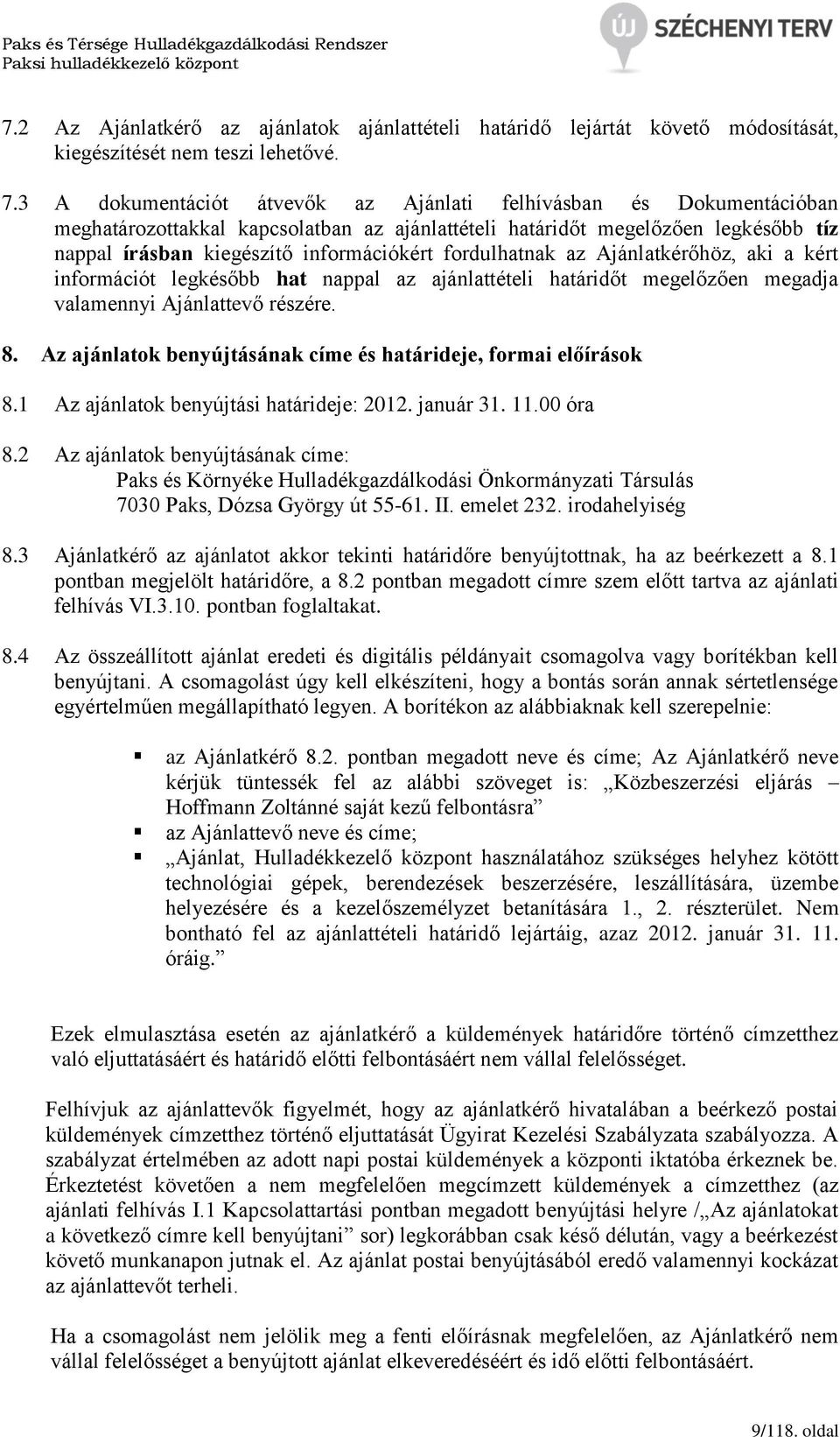 fordulhatnak az Ajánlatkérőhöz, aki a kért információt legkésőbb hat nappal az ajánlattételi határidőt megelőzően megadja valamennyi Ajánlattevő részére. 8.